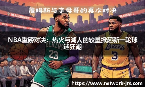 NBA重磅对决：热火与湖人的较量掀起新一轮球迷狂潮