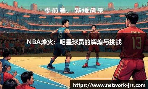 NBA烽火：明星球员的辉煌与挑战