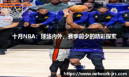 十月NBA：球场内外，赛季前夕的精彩探索