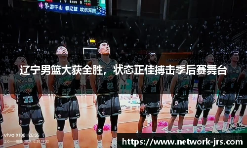 辽宁男篮大获全胜，状态正佳搏击季后赛舞台