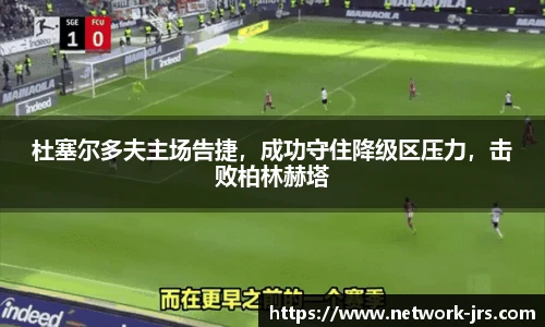 杜塞尔多夫主场告捷，成功守住降级区压力，击败柏林赫塔