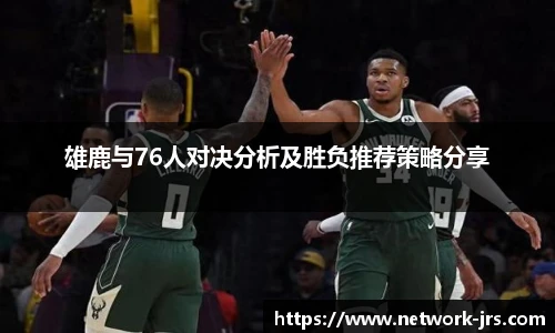 雄鹿与76人对决分析及胜负推荐策略分享