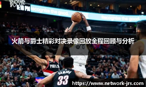 火箭与爵士精彩对决录像回放全程回顾与分析