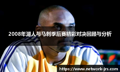 2008年湖人与马刺季后赛精彩对决回顾与分析