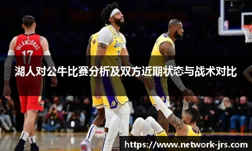 湖人对公牛比赛分析及双方近期状态与战术对比