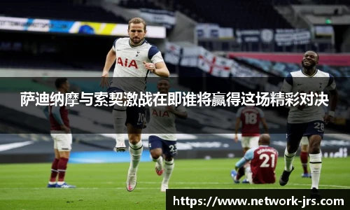 萨迪纳摩与索契激战在即谁将赢得这场精彩对决
