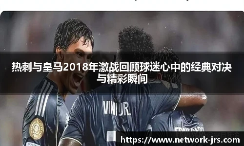 热刺与皇马2018年激战回顾球迷心中的经典对决与精彩瞬间