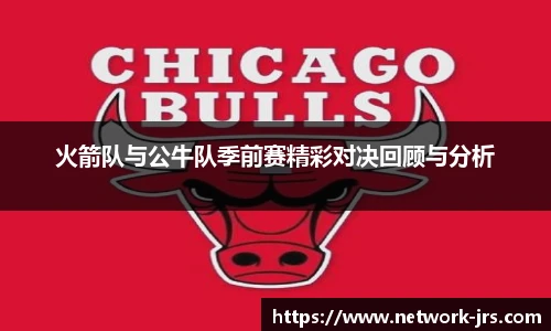 火箭队与公牛队季前赛精彩对决回顾与分析